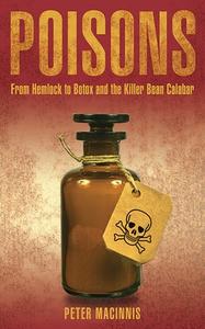 Poisons: From Hemlock to Botox and the Killer Bean of Calabar di Peter Macinnis edito da ARCADE PUB
