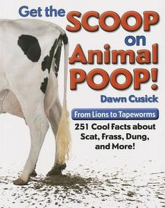 Get the Scoop on Animal Poop: From Lions to Tapeworms: 251 Cool Facts about Scat, Frass, Dung, and More! di Dawn Cusick edito da IMAGINE PUB INC