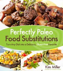 Perfectly Paleo Food Substitutions: Turn Any Dish Into a Delicious, Gluten-Free Favorite di Kim Miller edito da Page Street Publishing