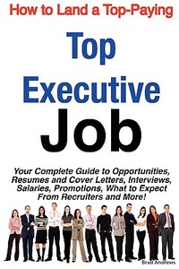 How to Land a Top-Paying Top Executive Job di Brad Andrews edito da Tebbo