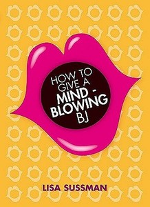 How to Give a Mind-Blowing BJ di Lisa Sussman edito da CARLTON PUB GROUP
