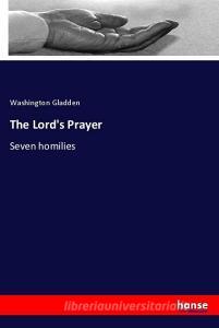 The Lord's Prayer di Washington Gladden edito da hansebooks