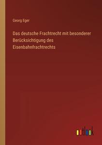 Das deutsche Frachtrecht mit besonderer Berücksichtigung des Eisenbahnfrachtrechts di Georg Eger edito da Outlook Verlag