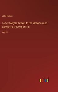 Fors Clavigera Letters to the Workmen and Labourers of Great Britain di John Ruskin edito da Outlook Verlag
