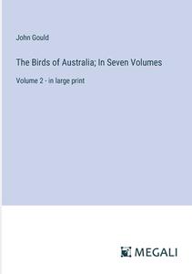 The Birds of Australia; In Seven Volumes di John Gould edito da Megali Verlag