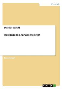 Fusionen im Sparkassensektor di Christian Schmitt edito da GRIN Publishing
