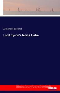 Lord Byron's letzte Liebe di Alexander Büchner edito da hansebooks