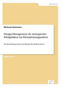 Design-Management als strategischer Erfolgsfaktor im Dienstleistungssektor di Michaela Bachmann edito da Diplom.de