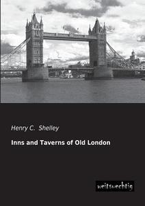 Inns and Taverns of Old London di Henry C. Shelley edito da weitsuechtig