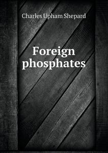 Foreign Phosphates di Charles Upham Shepard edito da Book On Demand Ltd.
