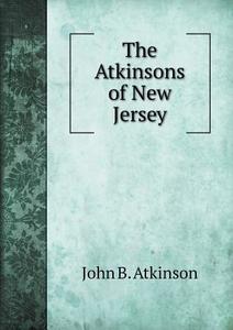 The Atkinsons Of New Jersey di John B Atkinson edito da Book On Demand Ltd.