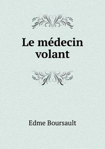 Le Medecin Volant di Edme Boursault edito da Book On Demand Ltd.