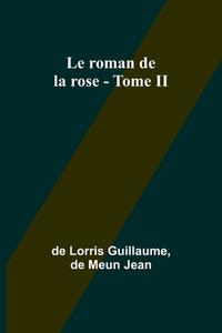 Le roman de la rose - Tome II di De Lorris Guillaume, De Meun Jean edito da Alpha Edition