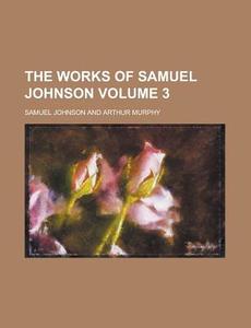 The Works Of Samuel Johnson (volume 3) di Samuel Johnson edito da General Books Llc