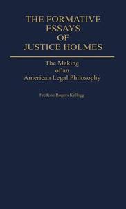 The Formative Essays of Justice Holmes di Frederic Rogers Kellogg edito da Greenwood Press
