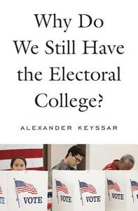 Why Do We Still Have the Electoral College? di Alexander Keyssar edito da Harvard University Press