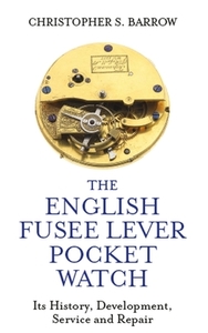 The English Fusee Lever Pocket Watch: Its History, Development, Service and Repair di Christopher S. Barrow edito da CROWOOD PR