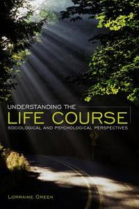 Understanding the Life Course: Sociological and Psychological Perspectives di Lorraine Green edito da POLITY PR