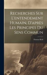 Recherches Sur L'entendement Humain, D'après Les Principes Du Sens Commun di Thomas Reid edito da LEGARE STREET PR