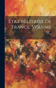 Etat Militaire De France, Volume 9... di Anonymous edito da LEGARE STREET PR