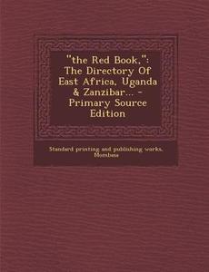 The Red Book,: The Directory of East Africa, Uganda & Zanzibar... - Primary Source Edition edito da Nabu Press