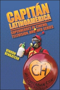 Capitán Latinoamérica: Superheroes in Cinema, Television, and Web Series di Vinodh Venkatesh edito da ST UNIV OF NEW YORK PR