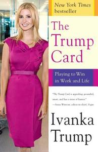 The Trump Card: Playing to Win in Work and Life di Ivanka Trump edito da FIRESIDE BOOKS