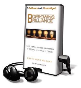 Borrowing Brilliance: The Six Steps to Business Innovation by Building on the Ideas of Others [With Earbuds] di David Kord Murray edito da Findaway World