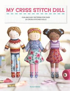 My Cross Stitch Doll: Fun and Easy Patterns for Over 20 Cross-Stitched Dolls di Susan Bates edito da DAVID & CHARLES