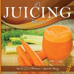 27 Juicing Recipes: Natural Food & Healthy Life di Leonardo Manzo, Karina Di Geronimo edito da Createspace