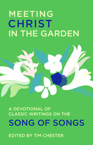 Meeting Christ in the Garden: A Devotional of Classic Writings on the Song of Songs di Tim Chester edito da CHRISTIAN FOCUS PUBN