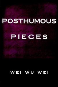 Posthumous Pieces di Wei Wu Wei, Wayne Liquorman edito da Sentient Publications