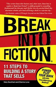 Break Into Fiction: 11 Steps to Building a Story That Sells di Mary Buckham, Dianna Love edito da ADAMS MEDIA