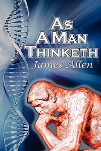 As a Man Thinketh: James Allen's Bestselling Self-Help Classic, Control Your Thoughts and Point Them Toward Success di James Allen edito da MEGALODON ENTERTAINMENT LLC