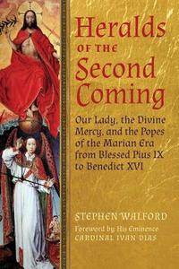 Heralds of the Second Coming: Our Lady, the Divine Mercy, and the Popes of the Marian Era from Blessed Pius IX to Benedi di Stephen Walford edito da ANGELICO PR