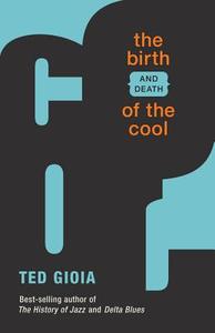 The Birth (and Death) of the Cool di Ted Gioia edito da FULCRUM PUB