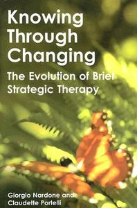 Knowing Through Changing: The Evolution of Brief Strategic Therapy di Giorgio Nardone, Claudette Portelli edito da CROWN HOUSE PUB LTD
