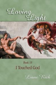 Loving Light Book 15, I Touched God di Liane Rich edito da Loving Light Books