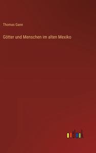 Götter und Menschen im alten Mexiko di Thomas Gann edito da Outlook Verlag