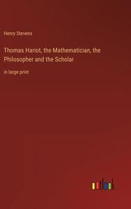 Thomas Hariot, the Mathematician, the Philosopher and the Scholar di Henry Stevens edito da Outlook Verlag