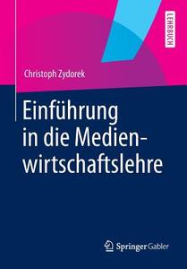 Einfuhrung In Die Medienwirtschaftslehre di Christoph Zydorek edito da Springer Gabler