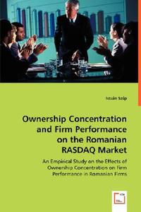 Ownership Concentration and Firm Performance on the Romanian RASDAQ Market di István Szép edito da VDM Verlag Dr. Müller e.K.