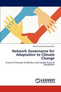 Network Governance for Adaptation to Climate Change di Muhammad Shahanoor Alam edito da LAP Lambert Academic Publishing