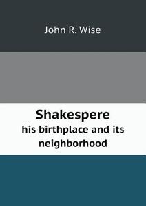 Shakespere His Birthplace And Its Neighborhood di John R Wise edito da Book On Demand Ltd.