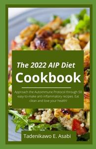 The 2022 AIP Diet Cookbook di E. Asabi Tadenikawo E. Asabi edito da Independently Published