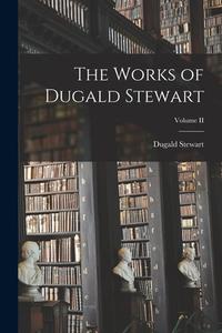 The Works of Dugald Stewart; Volume II di Dugald Stewart edito da LEGARE STREET PR