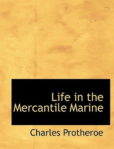 Life In The Mercantile Marine di Charles Protheroe edito da Bibliolife