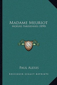 Madame Meuriot: Moeurs Parisiennes (1890) di Paul Alexis edito da Kessinger Publishing