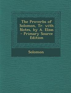 Proverbs of Solomon, Tr. with Notes, by A. Elzas di Solomon edito da Nabu Press