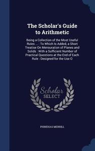 The Scholar's Guide To Arithmetic di Phinehas Merrill edito da Sagwan Press